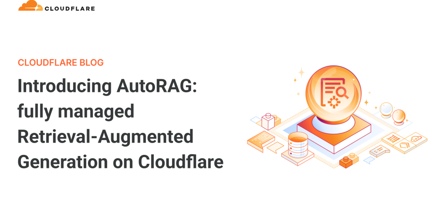 Introducing AutoRAG: fully managed Retrieval-Augmented Generation on Cloudflare